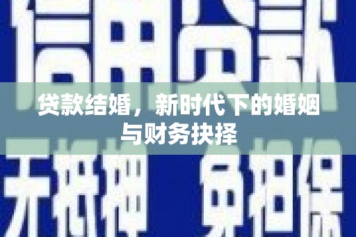 西吉贷款结婚，新时代下的婚姻与财务抉择