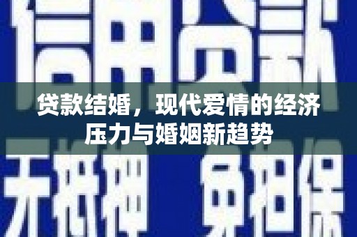 阜康贷款结婚，现代爱情的经济压力与婚姻新趋势