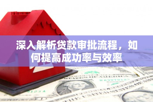 永年深入解析贷款审批流程，如何提高成功率与效率
