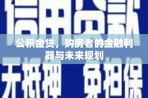 昭化公积金贷，购房者的金融利器与未来规划