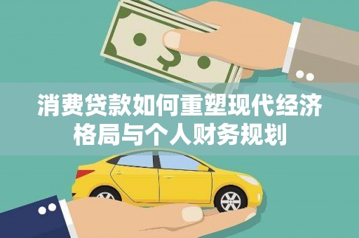 安居消费贷款如何重塑现代经济格局与个人财务规划