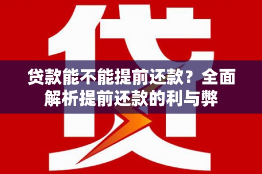 五股贷款能不能提前还款？全面解析提前还款的利与弊