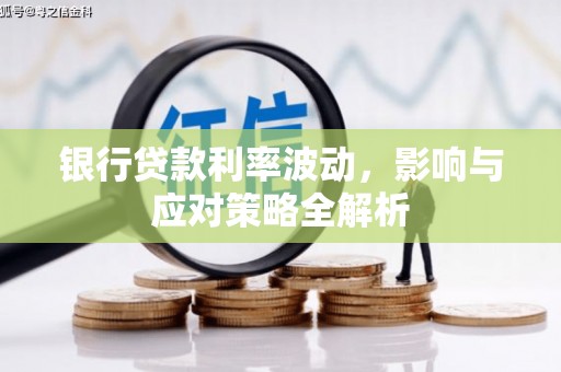 曲水银行贷款利率波动，影响与应对策略全解析