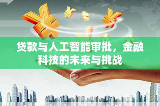 达日贷款与人工智能审批，金融科技的未来与挑战