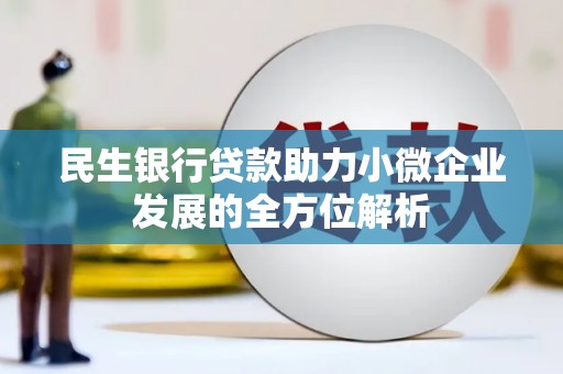 遵化民生银行贷款助力小微企业发展的全方位解析