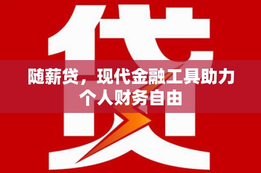 大林随薪贷，现代金融工具助力个人财务自由