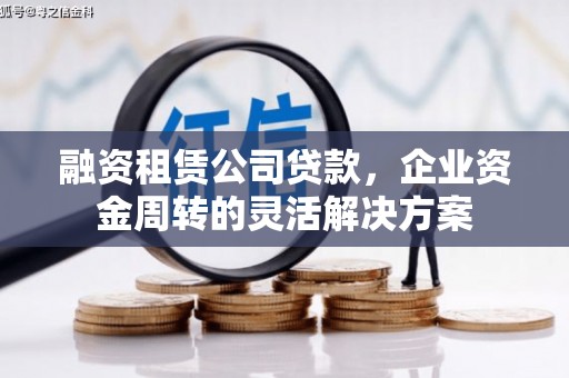 霍城融资租赁公司贷款，企业资金周转的灵活解决方案