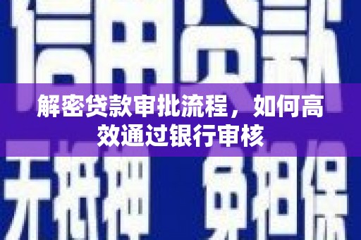 路桥解密贷款审批流程，如何高效通过银行审核