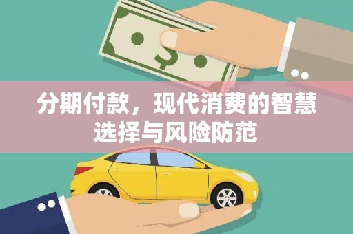 齐齐哈尔分期付款，现代消费的智慧选择与风险防范