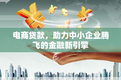 通州电商贷款，助力中小企业腾飞的金融新引擎