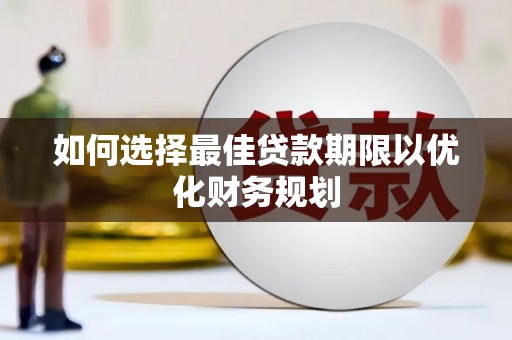 广水如何选择最佳贷款期限以优化财务规划