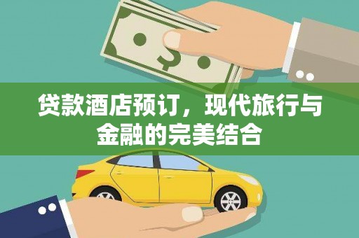 郧西贷款酒店预订，现代旅行与金融的完美结合
