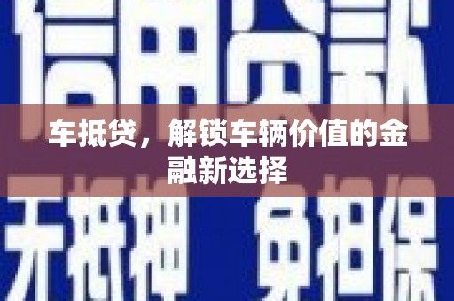 张掖车抵贷，解锁车辆价值的金融新选择
