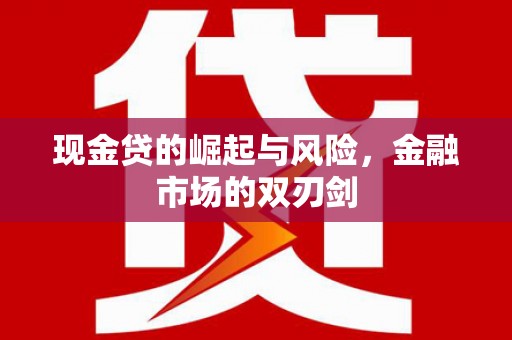 古坑现金贷的崛起与风险，金融市场的双刃剑