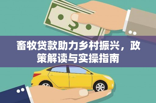 召陵畜牧贷款助力乡村振兴，政策解读与实操指南