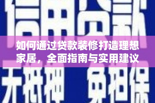 富蕴如何通过贷款装修打造理想家居,全面指南与实用建议 富蕴如何通过贷款装修打造理想家居,全面指南与实用建议