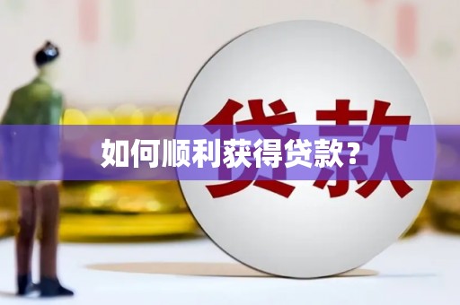 玛曲如何顺利获得贷款？
