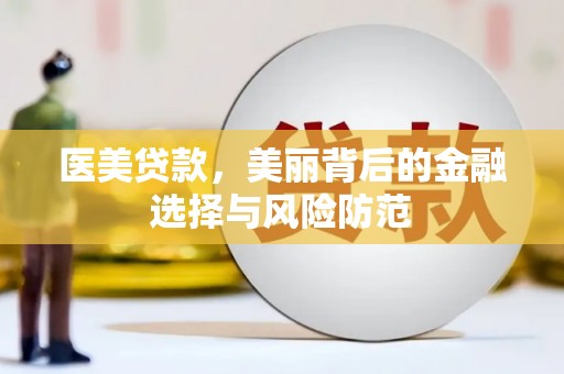 阜宁医美贷款，美丽背后的金融选择与风险防范